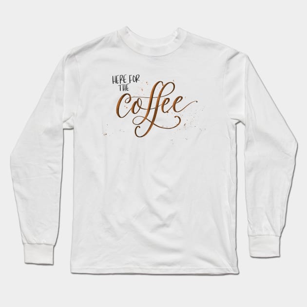 Here for the Coffee Long Sleeve T-Shirt by Peggy Dean